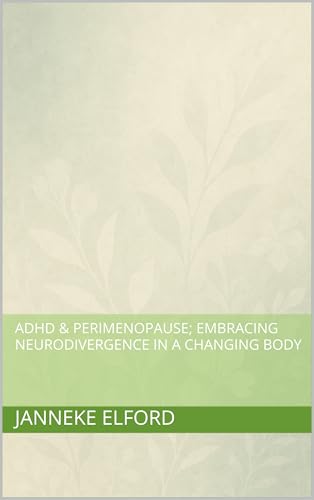 ADHD & Perimenopause; Embracing Neurodivergence in a Changing Body (Kindle Edition)