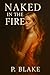 Naked in the Fire by P. Blake
