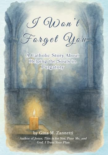 I Won’t Forget You: A Catholic Story About Helping the Souls in Purgatory (Little Hearts for Jesus)