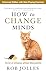How to Change Minds: The Art of Influence without Manipulation