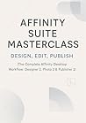 Affinity Suite Masterclass: Design, Edit, Publish (The Complete Affinity Desktop Workflow: Designer 2, Photo 2 & Publisher 2)