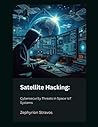 Satellite Hacking: Cybersecurity Threats in Space IoT Systems (IoT Red Teaming: Offensive and Defensive Strategies)