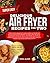 Delicious Air Fryer Recipes for Two by Mira Alder