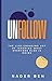 Unfollow: The Life-Changing Art of Ignoring What Everyone Else Is Doing: Break Free from Digital Noise, Reclaim Your Focus, and Build a Life That’s Truly Yours