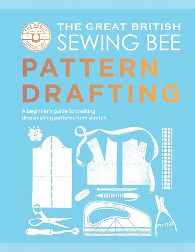 The Great British Sewing Bee: Pattern Drafting: A Beginner’s Guide to Creating Dressmaking Patterns From Scratch (Hardcover)
