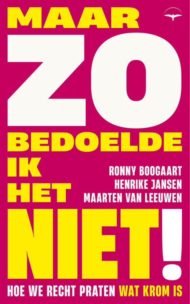 Maar zo bedoelde ik het niet! Hoe we recht praten wat krom is