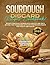 SOURDOUGH DISCARD RECIPES COOKBOOK: Elevate your daily cooking with healthy and tasty recipes that transform leftover starter into feasts for vitality and health