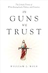In Guns We Trust by William J. Kole