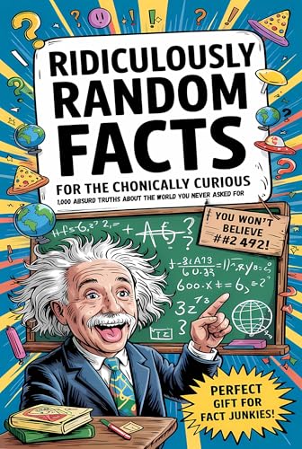 REDICULUOUSLY RANDOM FACTS FOR THE CHRONICALLY CURIOUS: 1000 Absurd Truths About the World You Never Asked For – But Can’t Un-see| For Teens, and Adults (Kindle Edition)