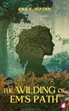 The Wilding of Em's Path by Ana K. Wrenn