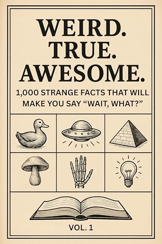 Weird. True. Awesome. Vol. 1: 1,000 Strange Facts That Will Make You Say “Wait, What?” (Kindle Edition)