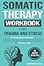 Somatic Therapy Workbook for Trauma and Stress by Sarrah Kaye