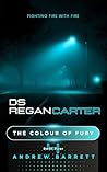 The Colour of Fury: Fighting Fire With Fire (DS Regan Carter Book 4)
