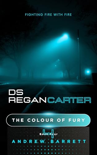 The Colour of Fury: Fighting Fire With Fire (DS Regan Carter Book 4)