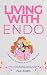 Living with Endo: A Survival Guide to a Silent Struggle: What Every Woman Needs to Know to Outsmart Endometriosis, Rebuild Her Life, and Feel Like Herself Again