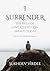 I Surrender: The Path of Love & Devotion (Bhakti Yoga): The Pathless Path: Part 1 (The Pathless Path: A Sacred Journey Through Love, Wisdom, and Service... into the Unknown)