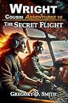 The Secret Flight: An exciting family friendly action mystery adventure (Wright Cousin Adventures Book 16)