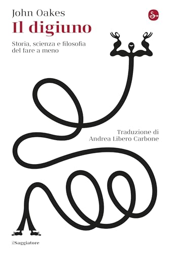 Il digiuno: Storia, scienza e filosofia del fare a meno (Italian Edition)