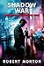 SHADOW WAR by Robert Morton