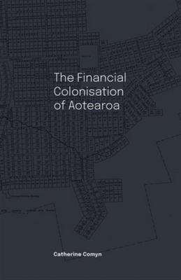 The Financial Colonisation of Aotearoa (Paperback)