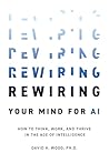 Rewiring Your Mind for AI by David                     Wood