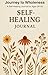 Journey to Wholeness Self-Healing Journal by T Taylor