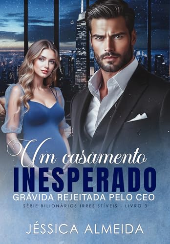 Um Casamento Inesperado : Grávida Rejeitada pelo CEO (Série Bilionários Irresistíveis Livro 3) (Portuguese Edition)