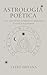 Astrología Poética : Astrología para recordar quién eres, planeta por planeta (Spanish Edition)