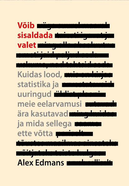 Võib sisaldada valet: kuidas lood, statistika ja uuringud meie eelarvamusi ära kasutavad ja mida sellega ette võtta