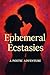 Ephemeral Ecstasies: A Poet...