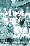 Moss: A Novel About Chilhood in Sheffield in the 1920s (The Work Of Bill Stanton) Moss: A Novel About Chilhood in Sheffield in the 1920s (The Work Of Bill Stanton)