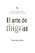 El arte de migrar: Del choque cultural al bienestar: comprender el camino para vivirlo mejor (Spanish Edition)