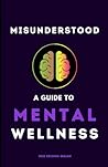 Misunderstood: A Guide To Mental Wellness: Insights to help you understand yourself and those you love (www.WeDidit.in) Misunderstood: A Guide To Mental Wellness: Insights to help you understand yourself and those you love (www.WeDidit.in)