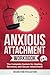 Anxious Attachment Workbook 5 in 1: The Complete System for Healing, Recovery, and Secure Attachment (Anxious Attachment Recovery)