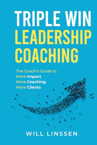 Triple Win Leadership Coaching: The Coach’s Guide to More Impact, More Coaching, and More Clients (Hardcover)