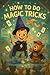 How to Do Magic Tricks (How...