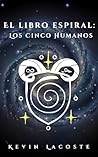 El Libro Espiral: Los Cinco Humanos: Una Épica de Ciencia Fantástica (Spanish Edition) El Libro Espiral: Los Cinco Humanos: Una Épica de Ciencia Fantástica (Spanish Edition)