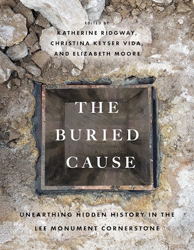 The Buried Cause: Unearthing Hidden History in the Lee Monument Cornerstone (Paperback)