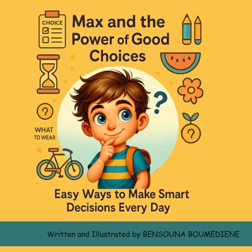 Max and the Power of Good Choices: Easy Ways to Make Smart Decisions Every Day (Self-Control for Kids: Steps Toward a Balanced Life)