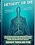 DETOXIFY OR DIE: The Ultima...