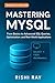 Mastering MySQL: The Complete Guide to Database Management and Optimization: From Beginner to Advanced SQL Queries, Database Design, and Performance ... Series: From Beginner to Full-Stack Mastery)