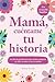 Mamá, cuéntame tu historia:...