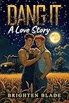Book cover for Dang It: A Love Story