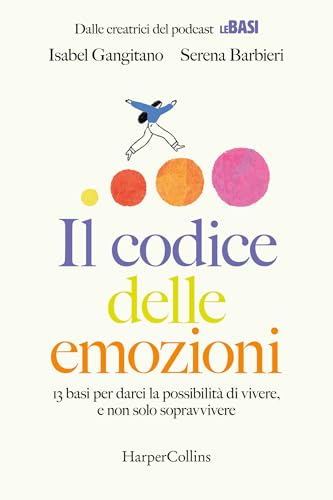 Il codice delle emozioni: 13 basi per darci la possibilità di vivere, e non solo sopravvivere (Italian Edition)
