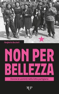 Non per bellezza. Donne (e uomini) nella lotta partigiana