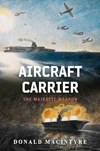 Aircraft Carrier: The Majestic Weapon (The Evolution of Naval Power Book 4)