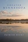 Greater Minnesota: Exploring the Land of Sky-Blue Waters (Heartland History) Greater Minnesota: Exploring the Land of Sky-Blue Waters (Heartland History)
