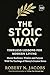 The Stoic Way : Timeless Lessons for Modern Life. Mastering Resilience, Wisdom, and Purpose with the Teachings of History's Greatest Stoics (The Conscious Living Series)