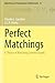 Perfect Matchings: A Theory of Matching Covered Graphs (Algorithms and Computation in Mathematics, 31)
