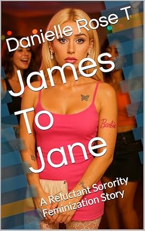 James To Jane: A Reluctant Sorority Feminization Story (Transformation and Acceptance)